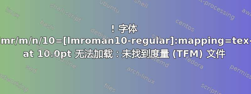 ! 字体 EU1/lmr/m/n/10=[lmroman10-regular]:mapping=tex-text at 10.0pt 无法加载：未找到度量 (TFM) 文件