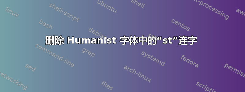 删除 Humanist 字体中的“st”连字