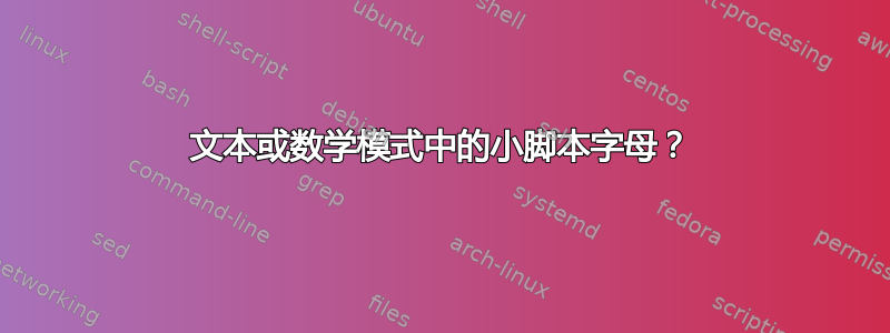 文本或数学模式中的小脚本字母？