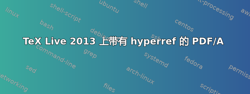 TeX Live 2013 上带有 hyperref 的 PDF/A