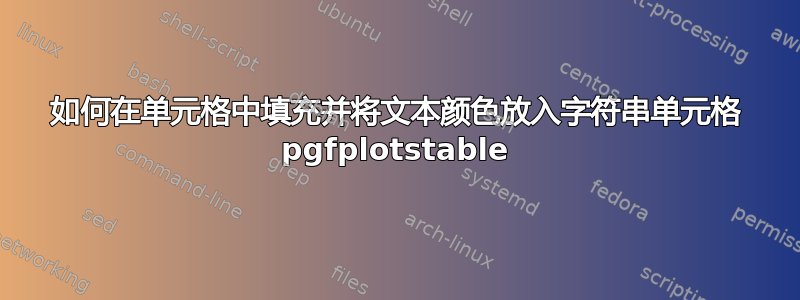 如何在单元格中填充并将文本颜色放入字符串单元格 pgfplotstable