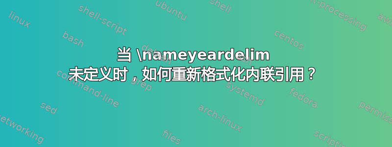 当 \nameyeardelim 未定义时，如何重新格式化内联引用？