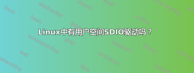 Linux中有用户空间SDIO驱动吗？