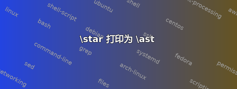 \star 打印为 \ast