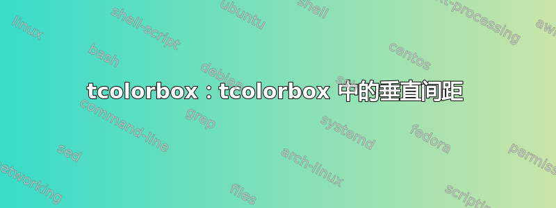 tcolorbox：tcolorbox 中的垂直间距