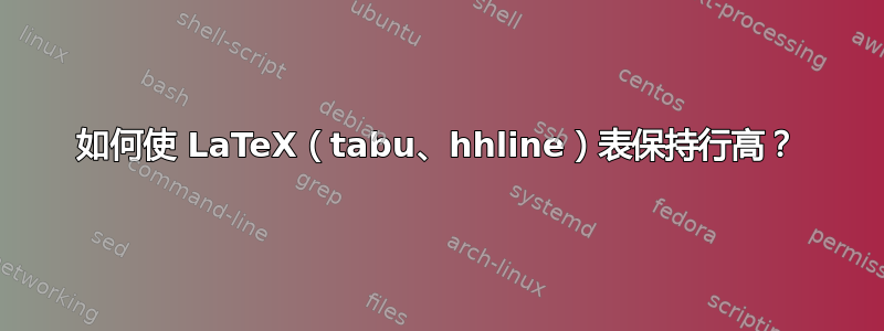 如何使 LaTeX（tabu、hhline）表保持行高？