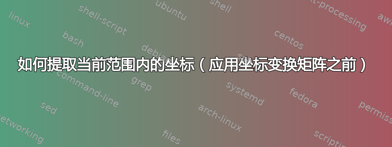 如何提取当前范围内的坐标（应用坐标变换矩阵之前）