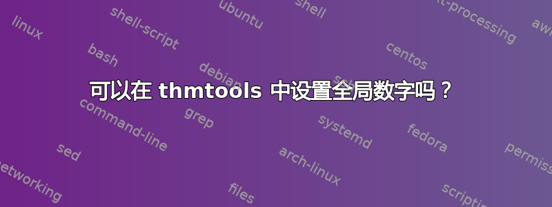 可以在 thmtools 中设置全局数字吗？