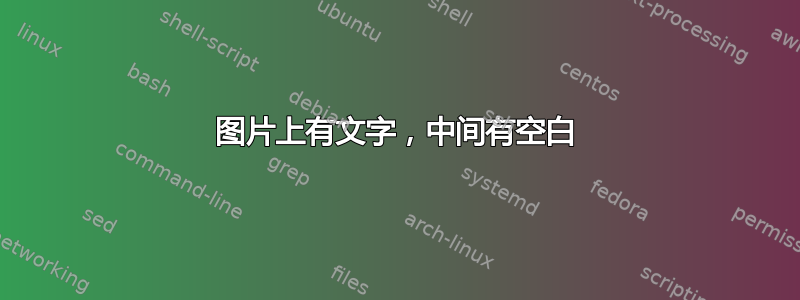 图片上有文字，中间有空白