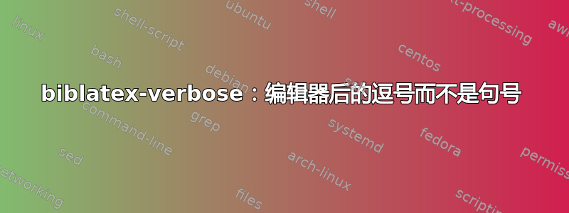 biblatex-verbose：编辑器后的逗号而不是句号