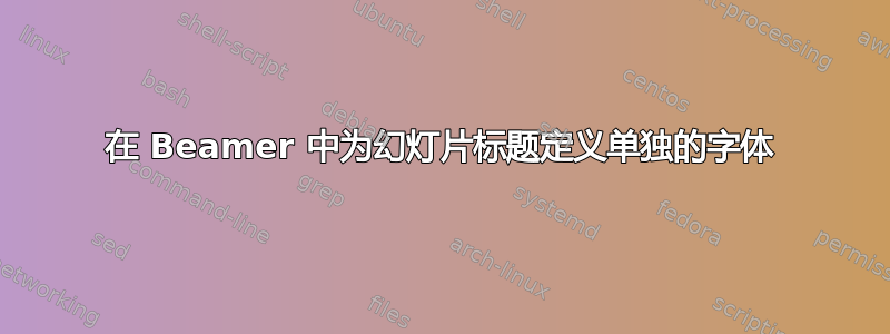 在 Beamer 中为幻灯片标题定义单独的字体