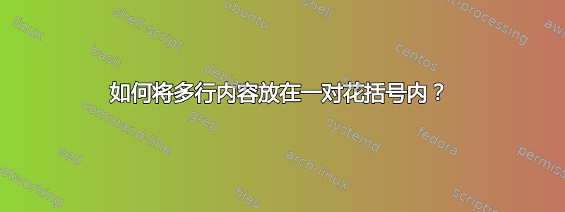 如何将多行内容放在一对花括号内？