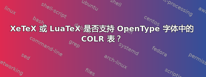 XeTeX 或 LuaTeX 是否支持 OpenType 字体中的 COLR 表？