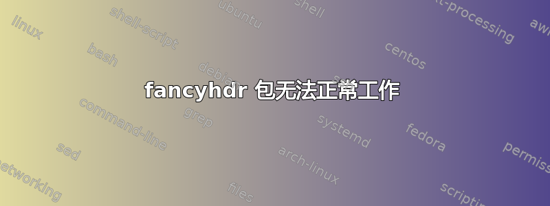 fancyhdr 包无法正常工作