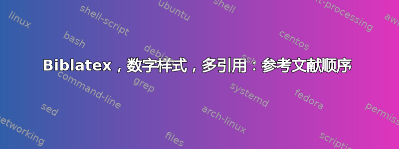 Biblatex，数字样式，多引用：参考文献顺序