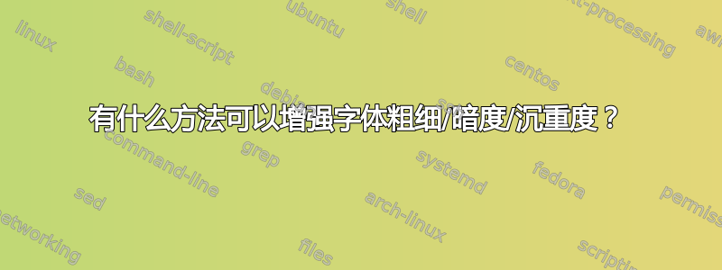 有什么方法可以增强字体粗细/暗度/沉重度？