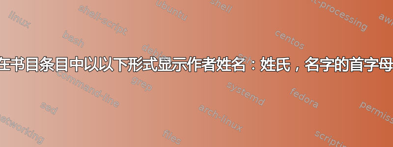 在书目条目中以以下形式显示作者姓名：姓氏，名字的首字母