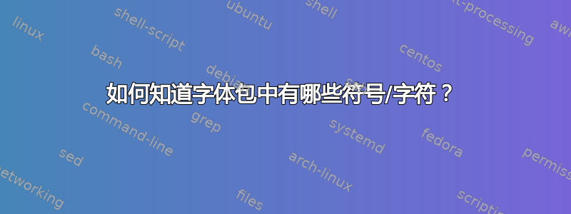 如何知道字体包中有哪些符号/字符？