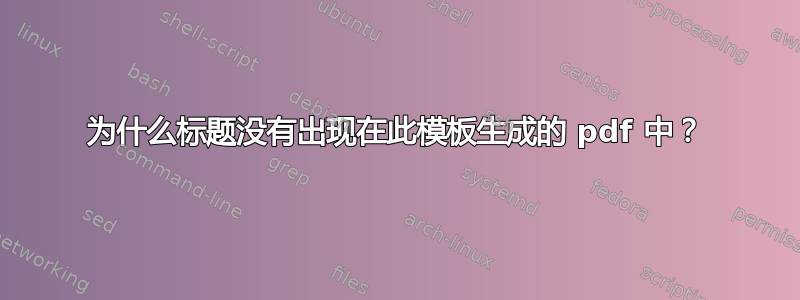 为什么标题没有出现在此模板生成的 pdf 中？