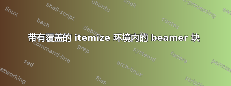 带有覆盖的 itemize 环境内的 beamer 块