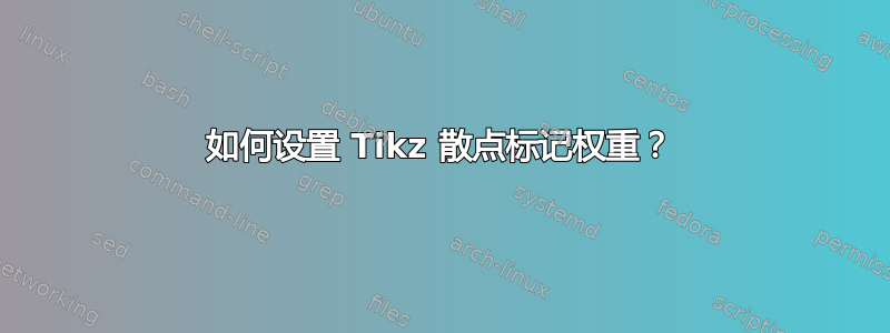 如何设置 Tikz 散点标记权重？