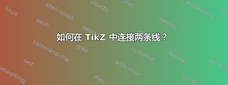 如何在 TikZ 中连接两条线？