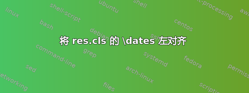 将 res.cls 的 \dates 左对齐