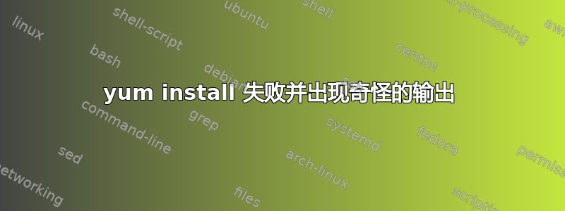 yum install 失败并出现奇怪的输出