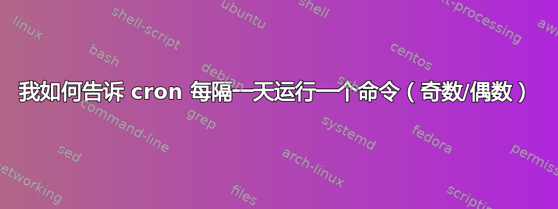 我如何告诉 cron 每隔一天运行一个命令（奇数/偶数）