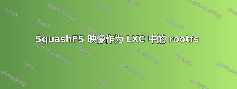 SquashFS 映像作为 LXC 中的 rootfs