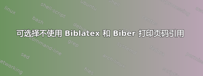 可选择不使用 Biblatex 和 Biber 打印页码引用