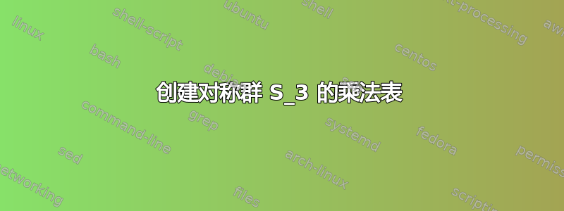 创建对称群 S_3 的乘法表