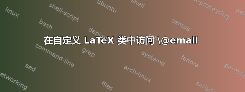 在自定义 LaTeX 类中访问 \@email