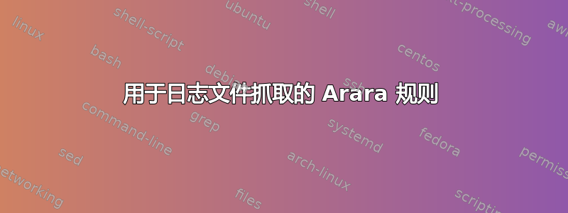 用于日志文件抓取的 Arara 规则