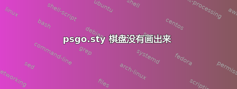 psgo.sty 棋盘没有画出来