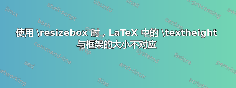 使用 \resizebox 时，LaTeX 中的 \textheight 与框架的大小不对应