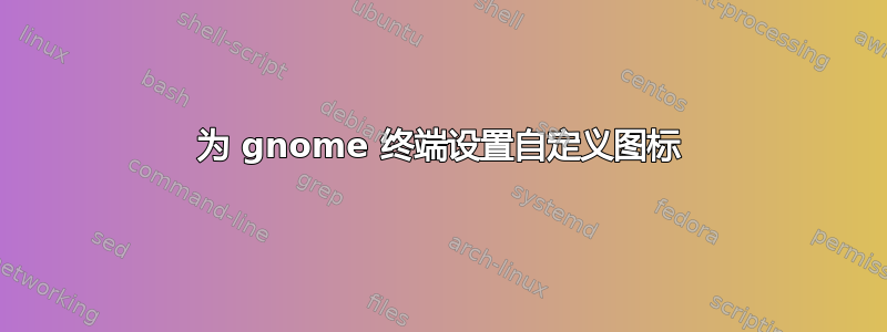 为 gnome 终端设置自定义图标