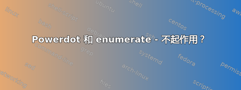 Powerdot 和 enumerate - 不起作用？