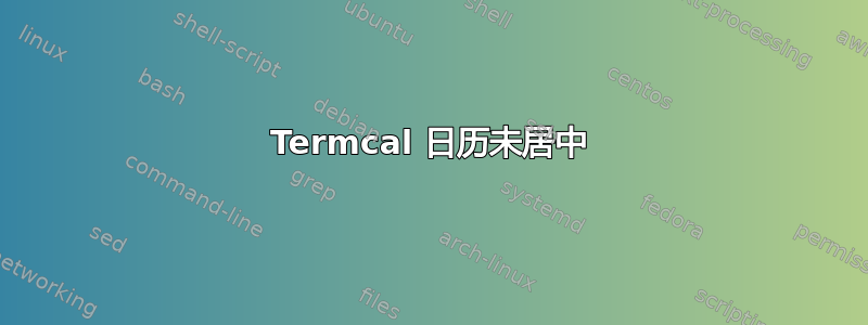 Termcal 日历未居中