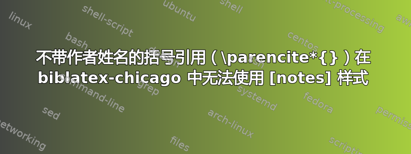 不带作者姓名的括号引用（\parencite*{}）在 biblatex-chicago 中无法使用 [notes] 样式