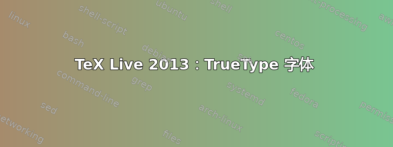 TeX Live 2013：TrueType 字体