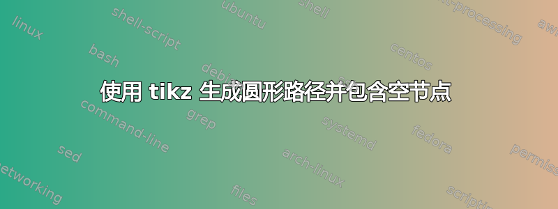 使用 tikz 生成圆形路径并包含空节点