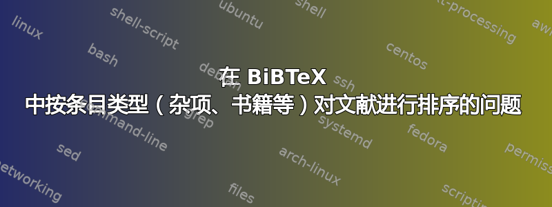 在 BiBTeX 中按条目类型（杂项、书籍等）对文献进行排序的问题