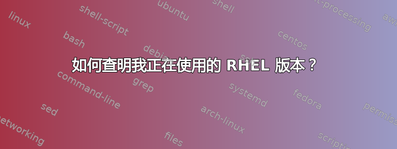 如何查明我正在使用的 RHEL 版本？