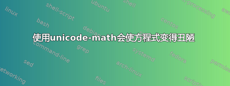 使用unicode-math会使方程式变得丑陋