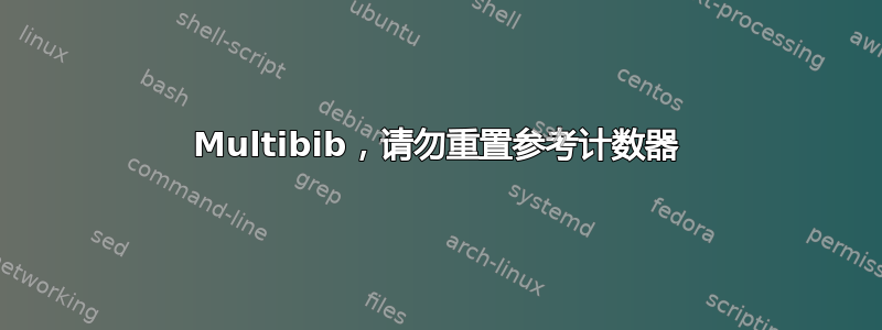 Multibib，请勿重置参考计数器