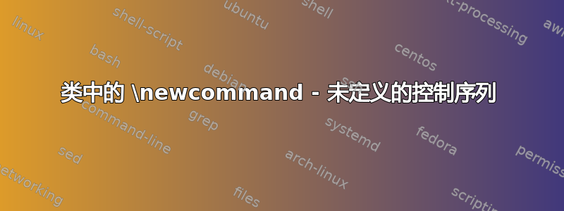 类中的 \newcommand - 未定义的控制序列