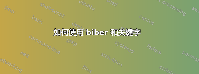 如何使用 biber 和关键字 