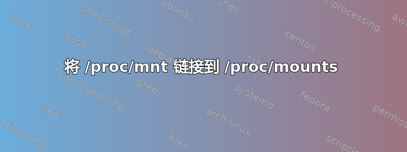 将 /proc/mnt 链接到 /proc/mounts