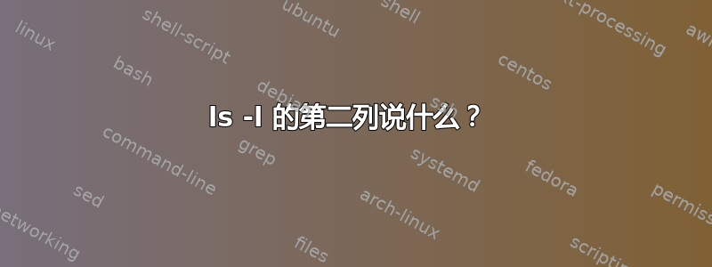 ls -l 的第二列说什么？ 